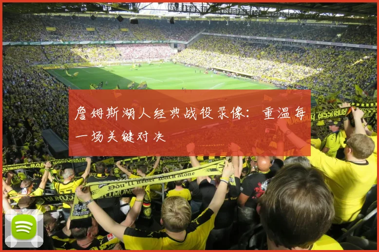 詹姆斯湖人经典战役录像：重温每一场关键对决